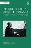 Pierre Boulez and the Piano di Peter O'Hagan edito da Taylor & Francis Ltd