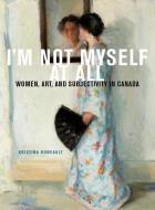 I'm Not Myself at All di Kristina Huneault edito da McGill-Queen's University Press