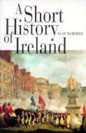 A Short History of Ireland di Sean McMahon edito da DUFOUR ED INC