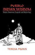 Pueblo Indian Wisdom: Native American Legends and Mythology di Teresa Pijoan edito da SUNSTONE PR