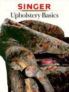 Upholstery Basics di Cowles Creative Publishing, Singer Sewing Reference Library, Creative Publishing International, Editors of Creative Publishing edito da Creative Publishing International