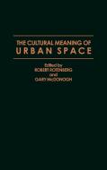 The Cultural Meaning of Urban Space di Robert Rotenberg, Gary Wray Mcdonogh edito da Bergin & Garvey