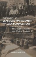 The Triumph of Classical Management Over Lean Management: How Tradition Prevails and What to Do About It di Bob Emiliani edito da LIGHTNING SOURCE INC