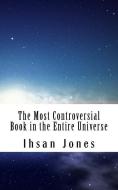 The Most Controversial Book in the Entire Universe di Ihsan Jones edito da LIGHTNING SOURCE INC