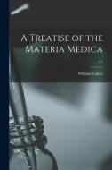A Treatise of the Materia Medica; v.1 di William Cullen edito da LIGHTNING SOURCE INC