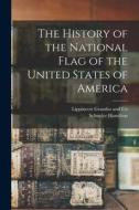 The History of the National Flag of the United States of America di Schuyler Hamilton edito da LEGARE STREET PR