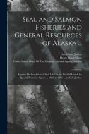 Seal and Salmon Fisheries and General Resources of Alaska ...: Reports On Condition of Seal Life On the Pribilof Islands by Special Treasury Agents .. di David Starr Jordan, Henry Wood Elliott edito da LEGARE STREET PR