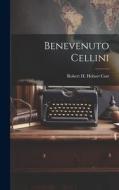Benevenuto Cellini di Robert H. Hobart B. Cust edito da LEGARE STREET PR