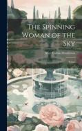 The Spinning Woman of the Sky: Poems di Alice Corbin Henderson edito da LEGARE STREET PR