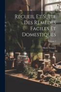 Recueil Et Suite Des Remèdes Faciles Et Domestiques; Volume 1 di Marie Fouquet edito da LEGARE STREET PR