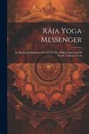 Râja Yoga Messenger: An Illustrated Magazine Devoted To The Higher Education Of Youth, Volumes 17-18 di Anonymous edito da LEGARE STREET PR