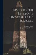 Discours Sur L'histoire Universelle De Bossuet... di Jacques Bénigne Bossuet, Alexandre Olleris edito da Creative Media Partners, LLC