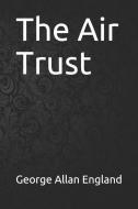 The Air Trust di George Allan England edito da INDEPENDENTLY PUBLISHED
