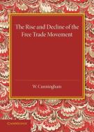 The Rise and Decline of the Free Trade Movement di William Cunningham edito da Cambridge University Press