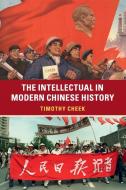 The Intellectual in Modern Chinese History di Timothy Cheek edito da Cambridge University Press