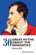 30 Great Myths about the Romantics di Duncan Wu edito da John Wiley & Sons Inc