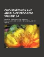 Ohio Statesmen and Annals of Progress Volume 1-2; From the Year 1788 to the Year 1900 ... di William Alexander Taylor edito da Rarebooksclub.com