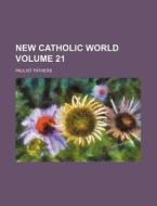 New Catholic World Volume 21 di Paulist Fathers edito da Rarebooksclub.com
