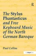 The Stylus Phantasticus and Free Keyboard Music of the North German Baroque di Paul Collins edito da Taylor & Francis Ltd