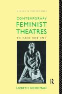 Contemporary Feminist Theatres di Lizbeth (University College Dublin Goodman edito da Taylor & Francis Ltd