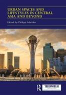 Urban Spaces and Lifestyles in Central Asia and Beyond edito da Taylor & Francis Ltd