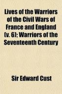 Lives Of The Warriors Of The Civil Wars di Sir Edward Cust edito da General Books