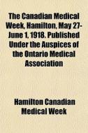 The Canadian Medical Week, Hamilton, May di Hamilton Canadian Medical Week edito da General Books