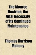 The Monroe Doctrine, The Vital Necessity di Thomas Harrison Mahony edito da General Books