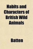Habits And Characters Of British Wild An di Mary Batten edito da General Books