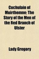 Cuchulain Of Muirthemne; The Story Of Th di Lady Gregory edito da General Books