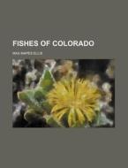 Fishes Of Colorado di Max Mapes Ellis edito da Rarebooksclub.com