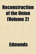Reconstruction Of The Union Volume 2 di Edmonds edito da General Books
