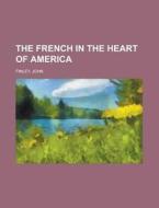 The French In The Heart Of America di John Finley edito da Rarebooksclub.com