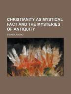 Christianity As Mystical Fact  And The Mysteries of Antiquity di Rudolf Steiner edito da Books LLC, Reference Series