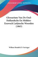 Glossarium Van de Oud-Hollandsche En Midden-Eeuwsch Latijnsche Woorden (1865) di Willem Hendrik D. Suringar edito da Kessinger Publishing
