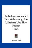 Die Indogermanen V1: Ihre Verbreitung, Ihre Urheimat Und Ihre Kultur (1905) di Herman Hirt edito da Kessinger Publishing