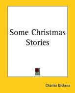 Some Christmas Stories di Charles Dickens edito da Kessinger Publishing