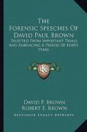 The Forensic Speeches of David Paul Brown: Selected from Important Trials and Embracing a Period of Forty Years di David P. Brown edito da Kessinger Publishing