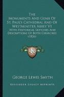 The Monuments and Genii of St. Paul's Cathedral and of Westminster Abbey V1: With Historical Sketches and Descriptions of Both Churches (1826) di George Lewis Smyth edito da Kessinger Publishing
