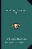 Arnold's Resolve (1884) di Mrs Lucas Shadwell edito da Kessinger Publishing