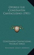 Operele Lui Constantin Cantacuzino (1901) di Constantin Cantacuzino edito da Kessinger Publishing