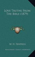 Love Truths from the Bible (1879) di W. H. Fentress edito da Kessinger Publishing