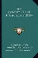 The Conway in the Stereoscope (1860) di James Bridge Davidson edito da Kessinger Publishing