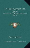Le Fondateur de Lyon: Histoire de L. Munatius Plancus (1892) di Emile Jullien edito da Kessinger Publishing