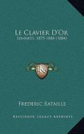 Le Clavier D'Or: Sonnets, 1875-1884 (1884) di Frederic Bataille edito da Kessinger Publishing