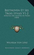 Beethoven Et Ses Trois Styles V1-2: Analyses Des Sonates de Piano (1854) di Wilhelm Von Lenz edito da Kessinger Publishing