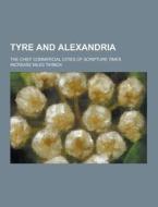 Tyre And Alexandria; The Chief Commercial Cities Of Scripture Times di Increase Niles Tarbox edito da Theclassics.us