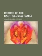 Record of the Bartholomew Family di George Wells Bartholomew edito da Rarebooksclub.com