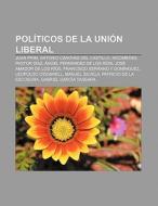 Políticos de la Unión Liberal di Fuente Wikipedia edito da Books LLC, Reference Series