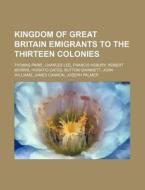 Kingdom Of Great Britain Emigrants To Th di Source Wikipedia edito da Books LLC, Wiki Series